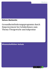 Title: Gesundheitsförderungsprogramm durch Empowerment bei SchülerInnen zum Thema Übergewicht und Adipositas, Author: Helene Warkentin