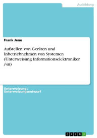 Title: Aufstellen von Geräten und Inbetriebnehmen von Systemen (Unterweisung Informationselektroniker /-in), Author: Frank Jene