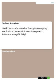 Title: Sind Unternehmen der Energieerzeugung nach dem Umweltinformationsgesetz informationspflichtig?, Author: Torben Schneider