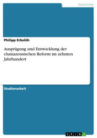 Title: Ausprägung und Entwicklung der cluniazensischen Reform im zehnten Jahrhundert, Author: Philipp Erbslöh