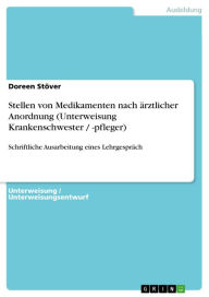 Title: Stellen von Medikamenten nach ärztlicher Anordnung (Unterweisung Krankenschwester / -pfleger): Schriftliche Ausarbeitung eines Lehrgespräch, Author: Doreen Stöver