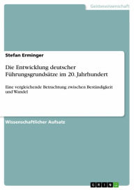 Title: Die Entwicklung deutscher Führungsgrundsätze im 20. Jahrhundert: Eine vergleichende Betrachtung zwischen Beständigkeit und Wandel, Author: Stefan Erminger