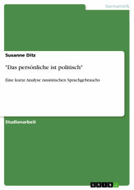 Title: 'Das persönliche ist politisch': Eine kurze Analyse rassistischen Sprachgebrauchs, Author: Susanne Ditz