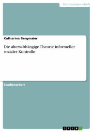 Title: Die altersabhängige Theorie informeller sozialer Kontrolle, Author: Katharina Bergmaier
