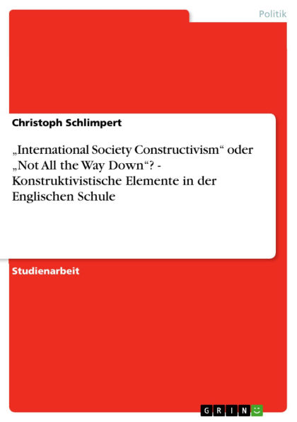 International Society Constructivism oder Not All the Way Down? - Konstruktivistische Elemente in der Englischen Schule