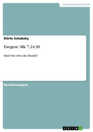 Title: Exegese: Mk 7,24-30: Sind wir etwa die Hunde?, Author: Dörte Schabsky