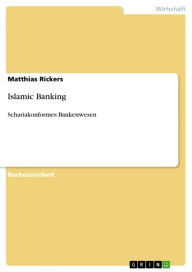 Title: Islamic Banking: Schariakonformes Bankenwesen, Author: Matthias Rickers