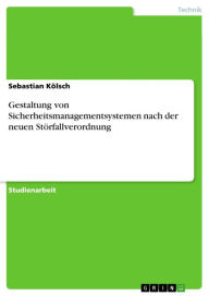 Title: Gestaltung von Sicherheitsmanagementsystemen nach der neuen Störfallverordnung, Author: Sebastian Kölsch