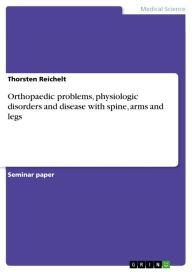 Title: Orthopaedic problems, physiologic disorders and disease with spine, arms and legs, Author: Thorsten Reichelt