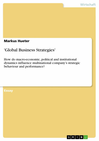 'Global Business Strategies': How do macro-economic, political and institutional dynamics influence multinational company's strategic behaviour and performance?