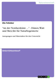 Title: An der Nordseeküste ... - Dünen, Watt und Me(e)hr für Naturbegeisterte: Anregungen und Materialien für den Unterricht, Author: Ute Fehnker