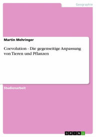 Title: Coevolution - Die gegenseitige Anpassung von Tieren und Pflanzen, Author: Martin Mehringer