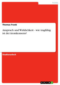 Title: Anspruch und Wirklichkeit - wie tragfähig ist der Atomkonsens?, Author: Thomas Frank