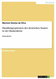 Title: Handlungsoptionen des deutschen Staates in der Bankenkrise: Finanzkrise, Author: Marison Dantas da Silva