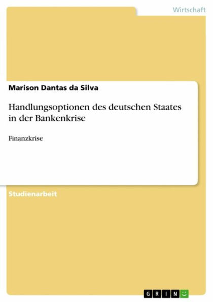 Handlungsoptionen des deutschen Staates in der Bankenkrise: Finanzkrise