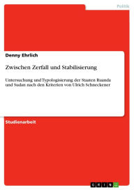 Title: Zwischen Zerfall und Stabilisierung: Untersuchung und Typologisierung der Staaten Ruanda und Sudan nach den Kriterien von Ulrich Schneckener, Author: Denny Ehrlich