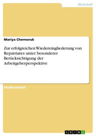 Title: Zur erfolgreichen Wiedereingliederung von Repatriates unter besonderer Berücksichtigung der Arbeitgeberperspektive, Author: Mariya Chernoruk