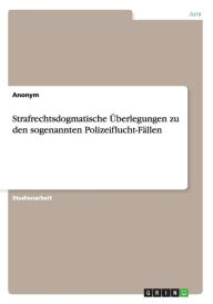 Strafrechtsdogmatische Berlegungen Zu Den Sogenannten Polizeiflucht-F Llen