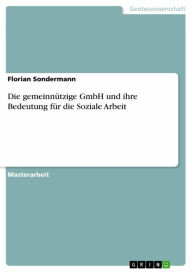 Title: Die gemeinnützige GmbH und ihre Bedeutung für die Soziale Arbeit, Author: Florian Sondermann