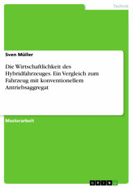 Title: Die Wirtschaftlichkeit des Hybridfahrzeuges. Ein Vergleich zum Fahrzeug mit konventionellem Antriebsaggregat, Author: Sven Müller