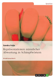 Title: Repräsentationen männlicher Abwertung in Schimpfwörtern, Author: Sandra Folie