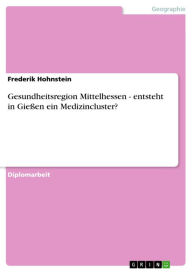 Title: Gesundheitsregion Mittelhessen - entsteht in Gießen ein Medizincluster?, Author: Frederik Hohnstein