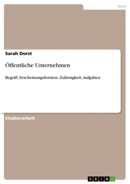 Öffentliche Unternehmen: Begriff, Erscheinungsformen, Zulässigkeit, Aufgaben