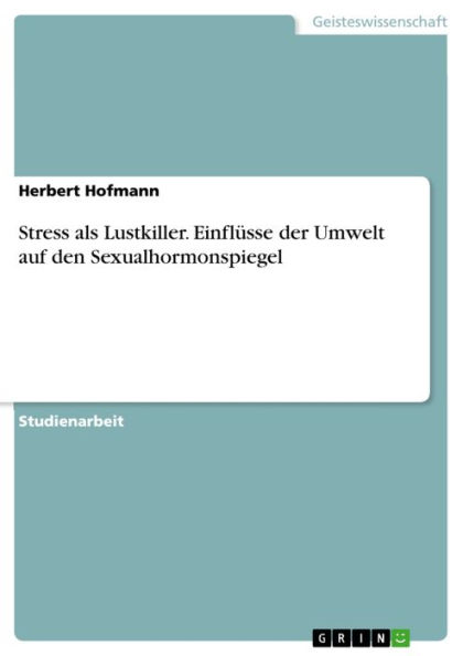 Stress als Lustkiller. Einflüsse der Umwelt auf den Sexualhormonspiegel