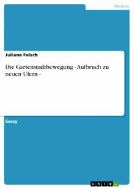 Title: Die Gartenstadtbewegung - Aufbruch zu neuen Ufern -, Author: Juliane Felsch