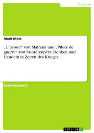 Title: 'L´espoir' von Malraux und 'Pilote de guerre' von Saint-Exupéry: Denken und Handeln in Zeiten des Krieges, Author: Mark Möst