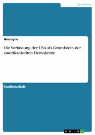Title: Die Verfassung der USA als Grundstein der amerikanischen Demokratie, Author: Anonym
