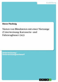 Title: Nieten von Blindnieten mit einer Nietzange (Unterweisung Karosserie- und Fahrzeugbauer (in)), Author: Steve Flechsig