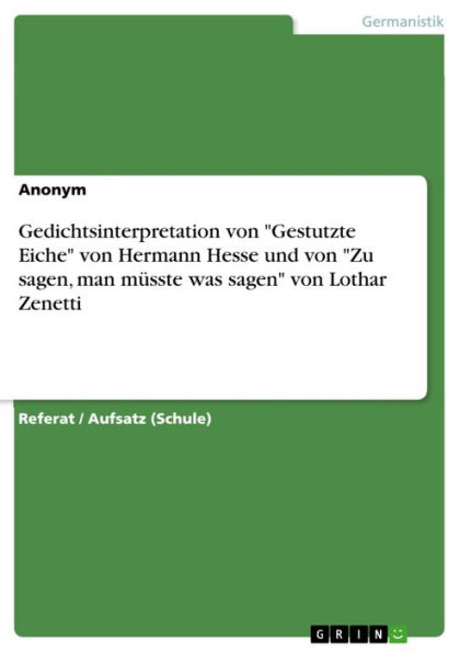 Gedichtsinterpretation von 'Gestutzte Eiche' von Hermann Hesse und von 'Zu sagen, man müsste was sagen' von Lothar Zenetti