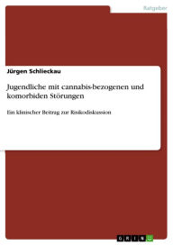 Title: Jugendliche mit cannabis-bezogenen und komorbiden Störungen: Ein klinischer Beitrag zur Risikodiskussion, Author: Jürgen Schlieckau