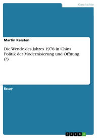 Title: Die Wende des Jahres 1978 in China. Politik der Modernisierung und Öffnung (?), Author: Martin Kersten