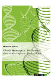 Title: Chorea Huntington - Problematik einer vorhersagbaren Erbkrankheit, Author: Christian Frysch