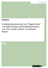 Title: Gedichtsinterpretation von 'Magere Kost' von Hilde Domin und Textinterpretation von 'Der Schritt zurück' von Annette Rauert, Author: Anonym