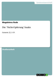 Title: Die 'Nicht-Opferung' Isaaks: Genesis 22, 1-19, Author: Magdalena Rode