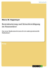 Title: Restrukturierung und Krisenbewältigung im Finanzsektor: Das neue Bankeninsolvenzrecht als makroprudenzielle Maßnahme?, Author: Marco M. Hagemeyer