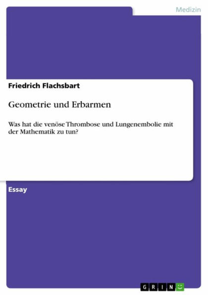 Geometrie und Erbarmen: Was hat die venöse Thrombose und Lungenembolie mit der Mathematik zu tun?