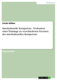 Title: Interkulturelle Kompetenz - Evaluation eines Trainings zu verschiedenen Facetten der interkulturellen Kompetenz, Author: Cécile Kälber
