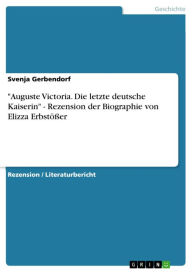 Title: 'Auguste Victoria. Die letzte deutsche Kaiserin' - Rezension der Biographie von Elizza Erbstößer, Author: Svenja Gerbendorf