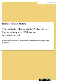 Title: Theoretische ökonomische Probleme der Umwandlung der DDR in eine Marktwirtschaft: Retrospektive: Was konnte man vor einundzwanzig Jahren wissen?, Author: Michael Heinen-Anders