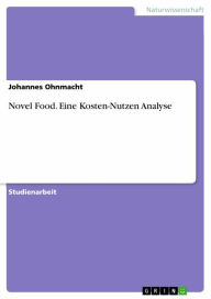 Title: Novel Food. Eine Kosten-Nutzen Analyse: Eine Kosten - Nutzen Analyse, Author: Johannes Ohnmacht