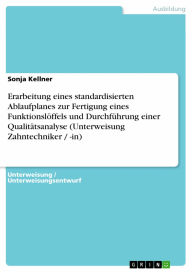 Title: Erarbeitung eines standardisierten Ablaufplanes zur Fertigung eines Funktionslöffels und Durchführung einer Qualitätsanalyse (Unterweisung Zahntechniker / -in), Author: Sonja Kellner
