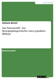 Title: Das Narrenschiff - Zur Ikonographiegeschichte eines populären Bildtyps, Author: Stefanie Berteit