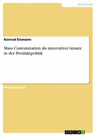 Title: Mass Customization als innovativer Ansatz in der Produktpolitik, Author: Konrad Eismann