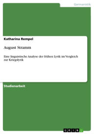 Title: August Stramm: Eine linguistische Analyse der frühen Lyrik im Vergleich zur Kriegslyrik, Author: Katharina Rempel
