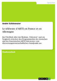 Title: Le télétexte d'ARTE en France et en Allemagne: Ein Überblick über das Medium 'Videotext' und ein Vergleich zwischen den Programmteilen des deutschen und des französischen ARTE-Videotextes vom übersetzungswissenschaftlichen Standpunkt aus, Author: André Schönmaier