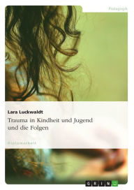 Title: Trauma in Kindheit und Jugend und die Folgen, Author: Lara Luckwaldt